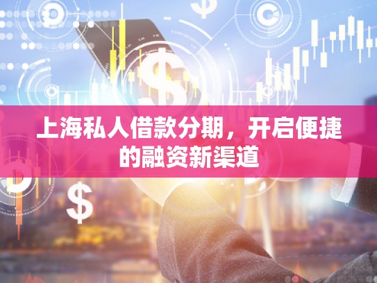 上海私人借款分期，開啟便捷的融資新渠道