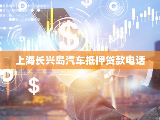 上海長興島汽車抵押貸款電話 上海長興島汽車抵押貸款電話