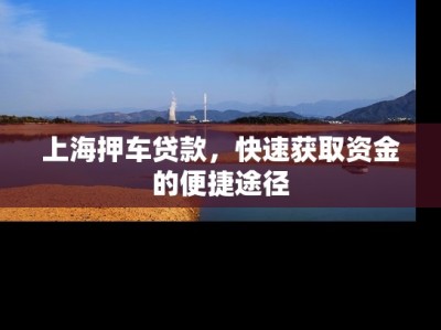 上海押車貸款，快速獲取資金的便捷途徑