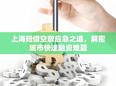 上海短借空放應(yīng)急之道，解密城市快速融資難題